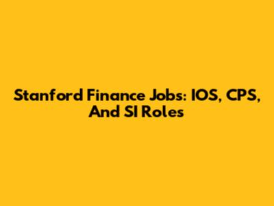 Stanford Finance Jobs: IOS, CPS, And SI Roles