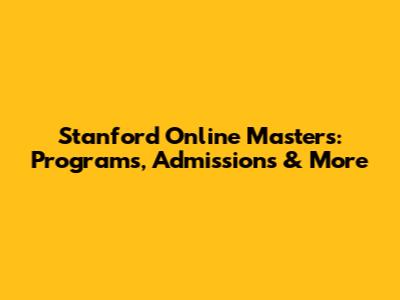 Stanford Online Master's: Programs, Admissions & More