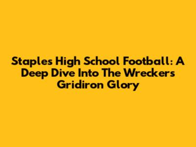 Staples High School Football: A Deep Dive Into The Wreckers' Gridiron Glory