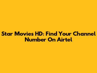Star Movies HD: Find Your Channel Number On Airtel