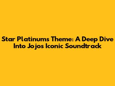 Star Platinum's Theme: A Deep Dive Into Jojo's Iconic Soundtrack
