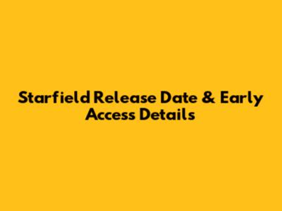 Starfield Release Date & Early Access Details