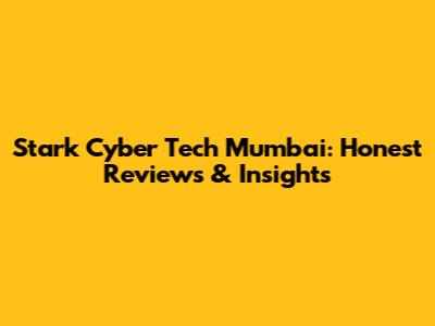Stark Cyber Tech Mumbai: Honest Reviews & Insights
