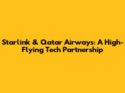 Starlink & Qatar Airways: A High-Flying Tech Partnership