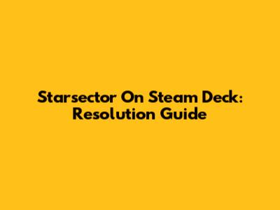 Starsector On Steam Deck: Resolution Guide