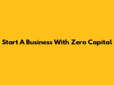 Start A Business With Zero Capital