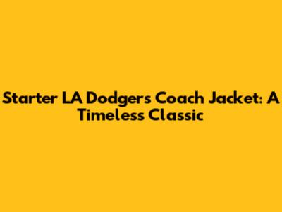 Starter LA Dodgers Coach Jacket: A Timeless Classic