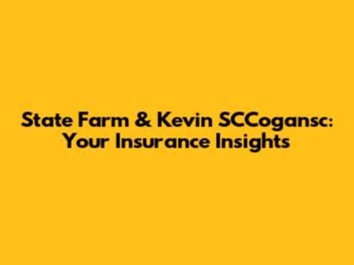 State Farm & Kevin SCCogansc: Your Insurance Insights