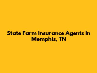 State Farm Insurance Agents In Memphis, TN