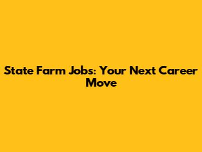 State Farm Jobs: Your Next Career Move