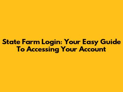 State Farm Login: Your Easy Guide To Accessing Your Account