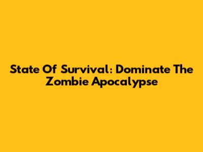 State Of Survival: Dominate The Zombie Apocalypse