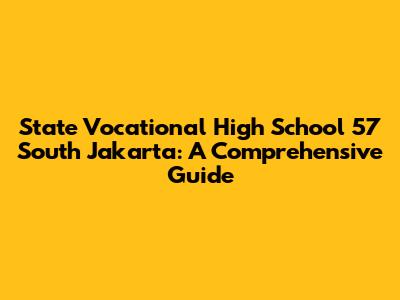 State Vocational High School 57 South Jakarta: A Comprehensive Guide