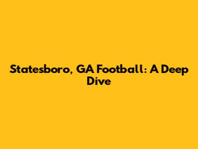 Statesboro, GA Football: A Deep Dive