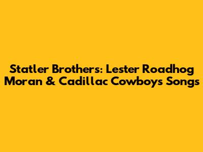 Statler Brothers: Lester Roadhog Moran & Cadillac Cowboys Songs