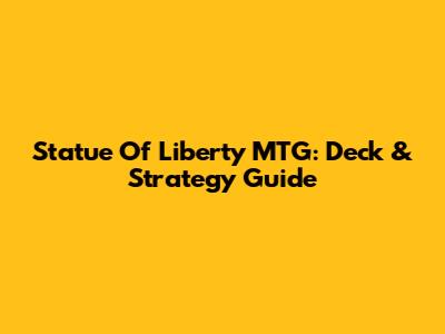 Statue Of Liberty MTG: Deck & Strategy Guide