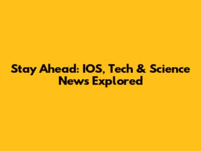 Stay Ahead: IOS, Tech & Science News Explored