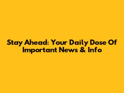 Stay Ahead: Your Daily Dose Of Important News & Info