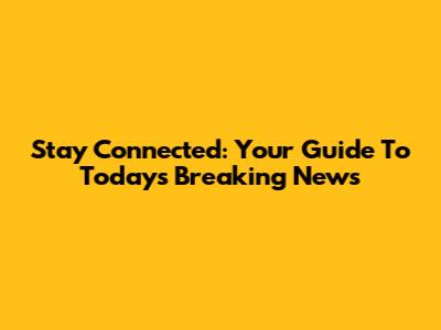 Stay Connected: Your Guide To Today's Breaking News