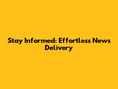 Stay Informed: Effortless News Delivery