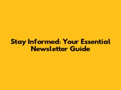 Stay Informed: Your Essential Newsletter Guide