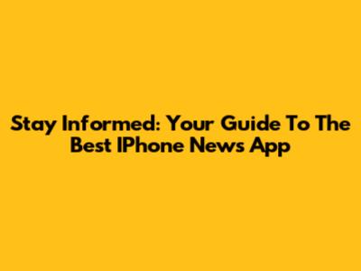 Stay Informed: Your Guide To The Best IPhone News App