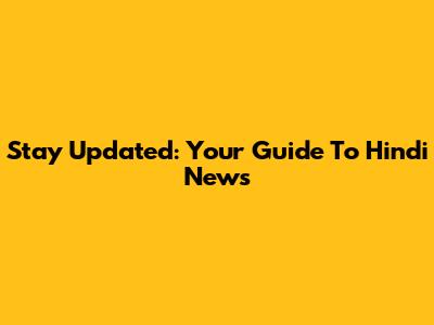 Stay Updated: Your Guide To Hindi News