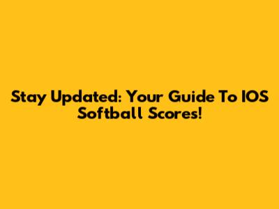 Stay Updated: Your Guide To IOS Softball Scores!