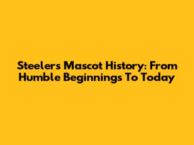 Steelers Mascot History: From Humble Beginnings To Today
