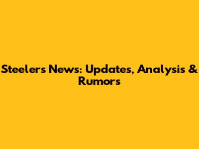 Steelers News: Updates, Analysis & Rumors