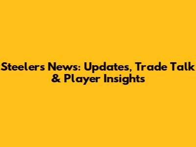 Steelers News: Updates, Trade Talk & Player Insights