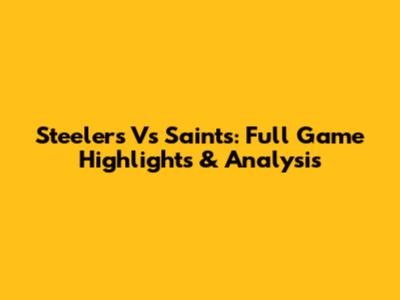 Steelers Vs Saints: Full Game Highlights & Analysis