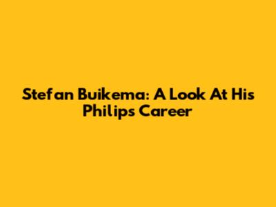 Stefan Buikema: A Look At His Philips Career