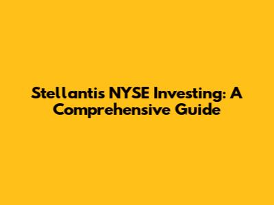 Stellantis NYSE Investing: A Comprehensive Guide