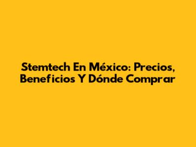 Stemtech En México: Precios, Beneficios Y Dónde Comprar
