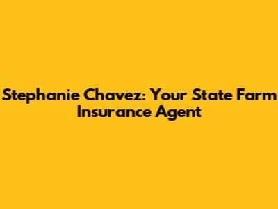 Stephanie Chavez: Your State Farm Insurance Agent