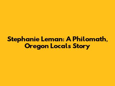 Stephanie Leman: A Philomath, Oregon Local's Story