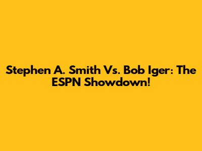 Stephen A. Smith Vs. Bob Iger: The ESPN Showdown!