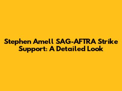 Stephen Amell SAG-AFTRA Strike Support: A Detailed Look