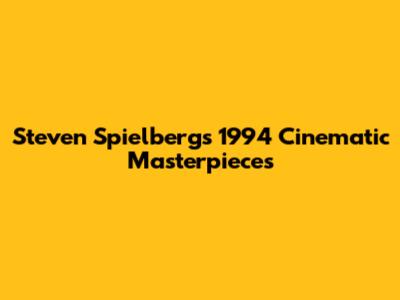 Steven Spielberg's 1994 Cinematic Masterpieces