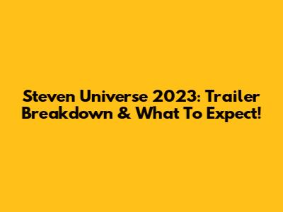 Steven Universe 2023: Trailer Breakdown & What To Expect!