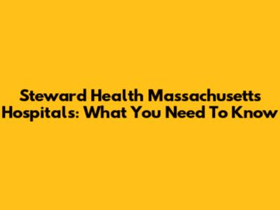 Steward Health Massachusetts Hospitals: What You Need To Know