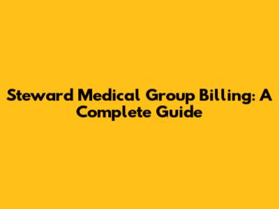 Steward Medical Group Billing: A Complete Guide
