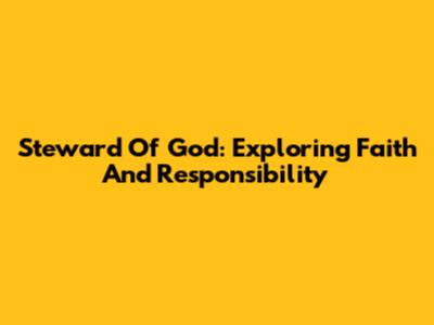 Steward Of God: Exploring Faith And Responsibility
