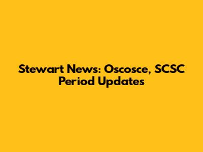 Stewart News: Oscosce, SCSC Period Updates