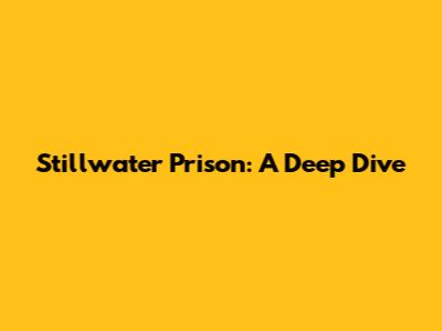 Stillwater Prison: A Deep Dive