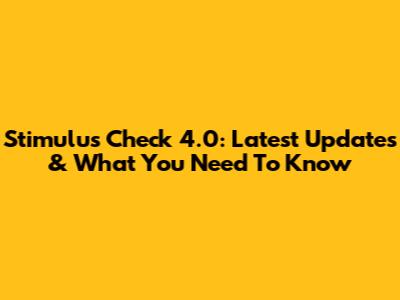 Stimulus Check 4.0: Latest Updates & What You Need To Know