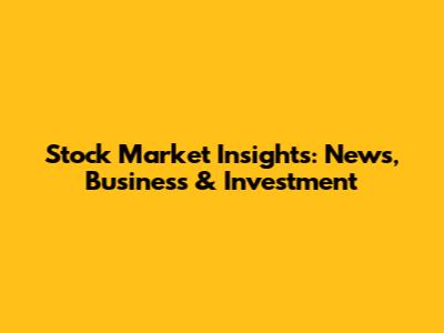 Stock Market Insights: News, Business & Investment