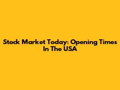 Stock Market Today: Opening Times In The USA