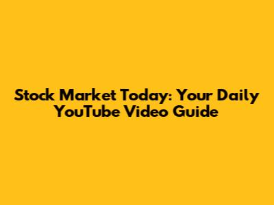 Stock Market Today: Your Daily YouTube Video Guide